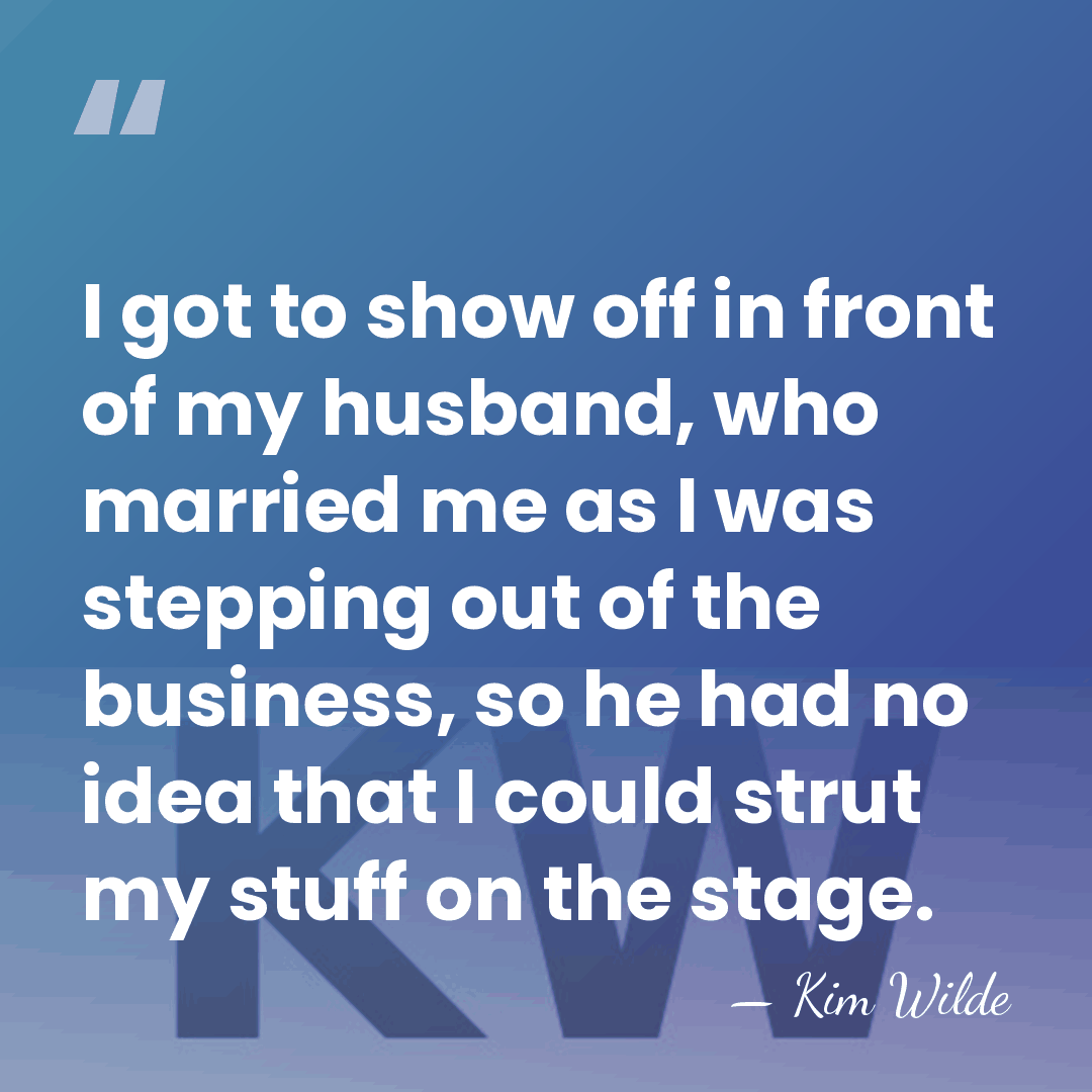 I got to show off in front of my husband, who married&hellip; - Kim Wilde