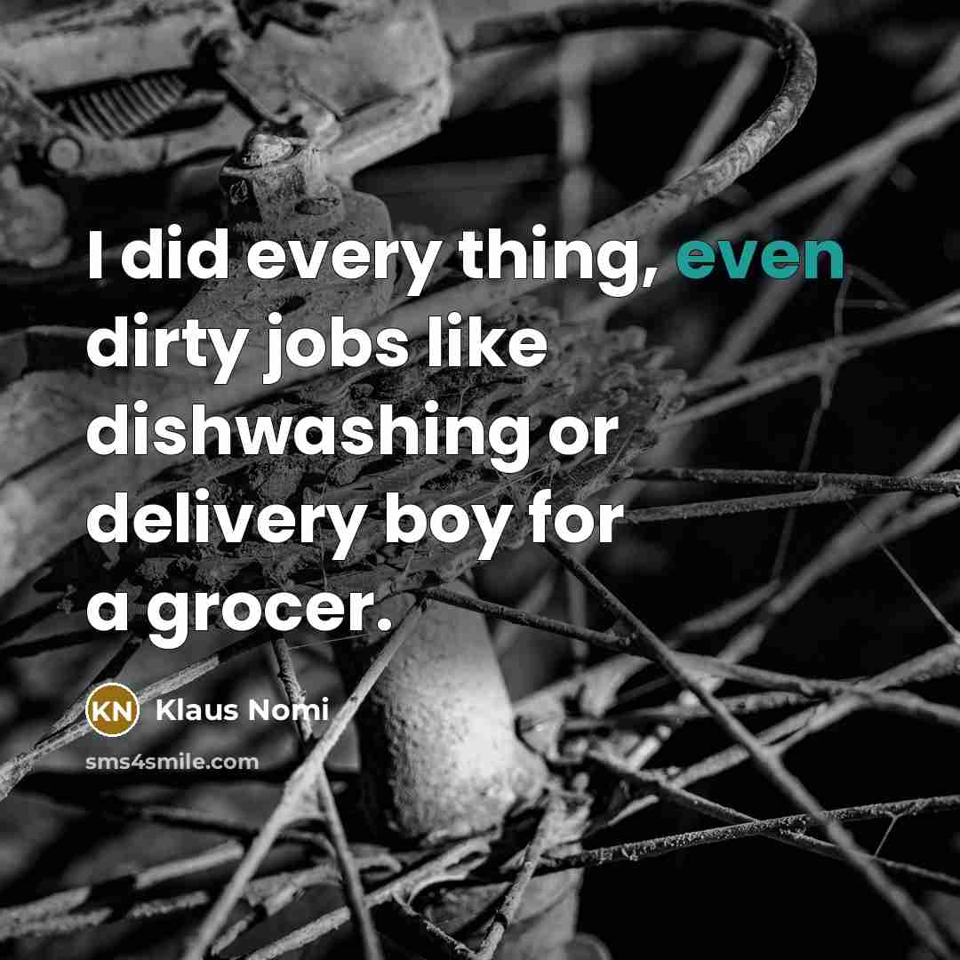 “I did every thing, even dirty jobs like dishwashing or…” quote by Klaus Nomi