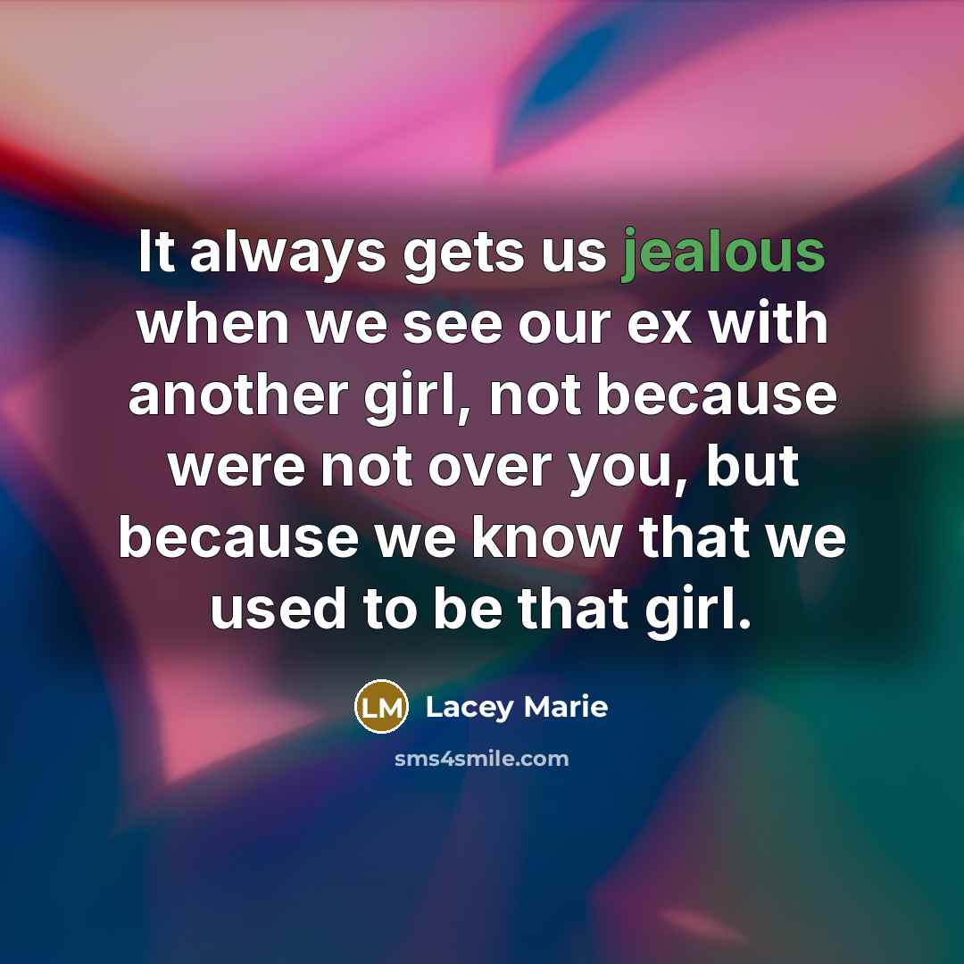 “It always gets us jealous when we see our ex…” quote by Lacey Marie
