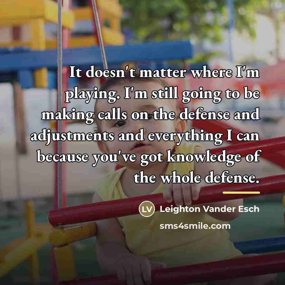 “It doesn't matter where I'm playing. I'm still going to…” quote by Leighton Vander Esch