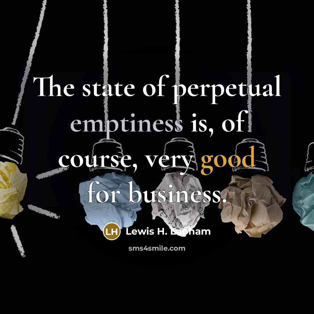 “The state of perpetual emptiness is, of course, very good…” quote by Lewis H. Lapham