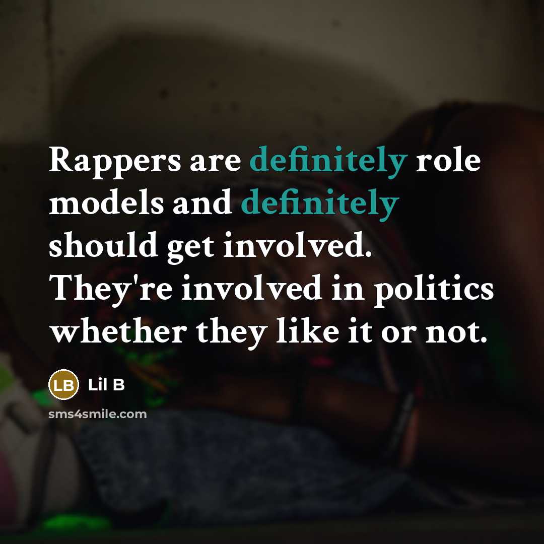 “Rappers are definitely role models and definitely should get involved. They're involved in politics whether they like it or not.” quote by Lil B