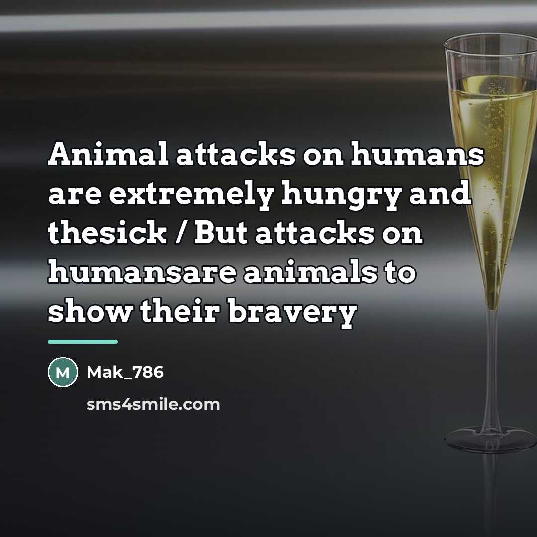 “Animal attacks on humans are extremely hungry and thesick /…” quote by Mak_786