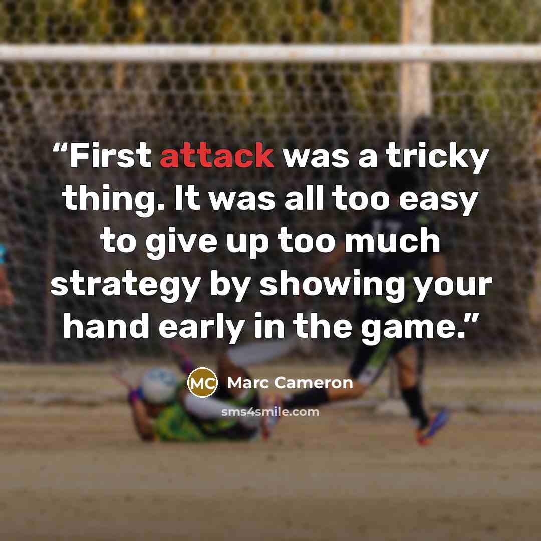 “First attack was a tricky thing. It was all too easy to give up too much strategy by showing your hand early in the game.” quote by Marc Cameron