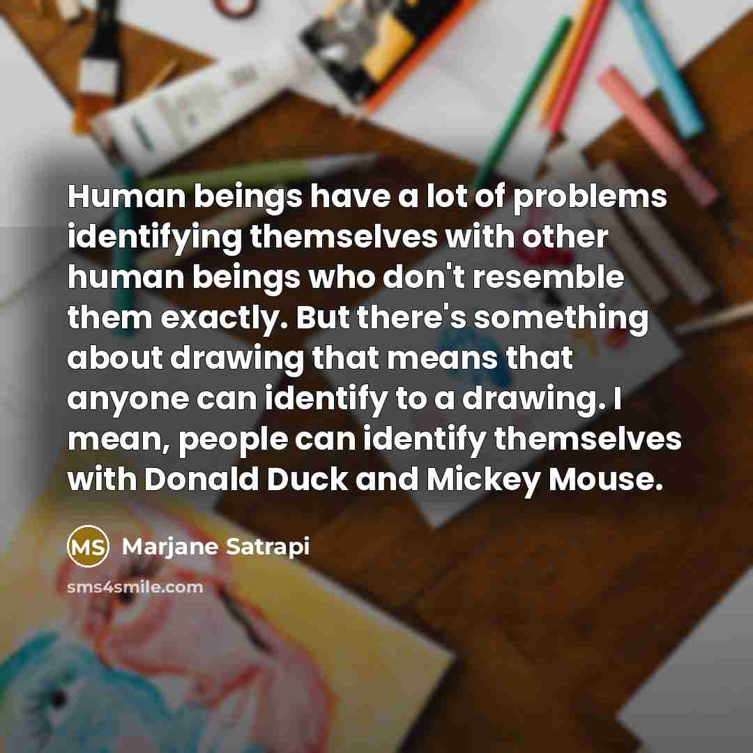 “Human beings have a lot of problems identifying themselves with…” quote by Marjane Satrapi