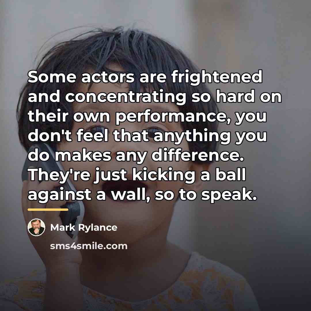 “Some actors are frightened and concentrating so hard on their…” quote by Mark Rylance