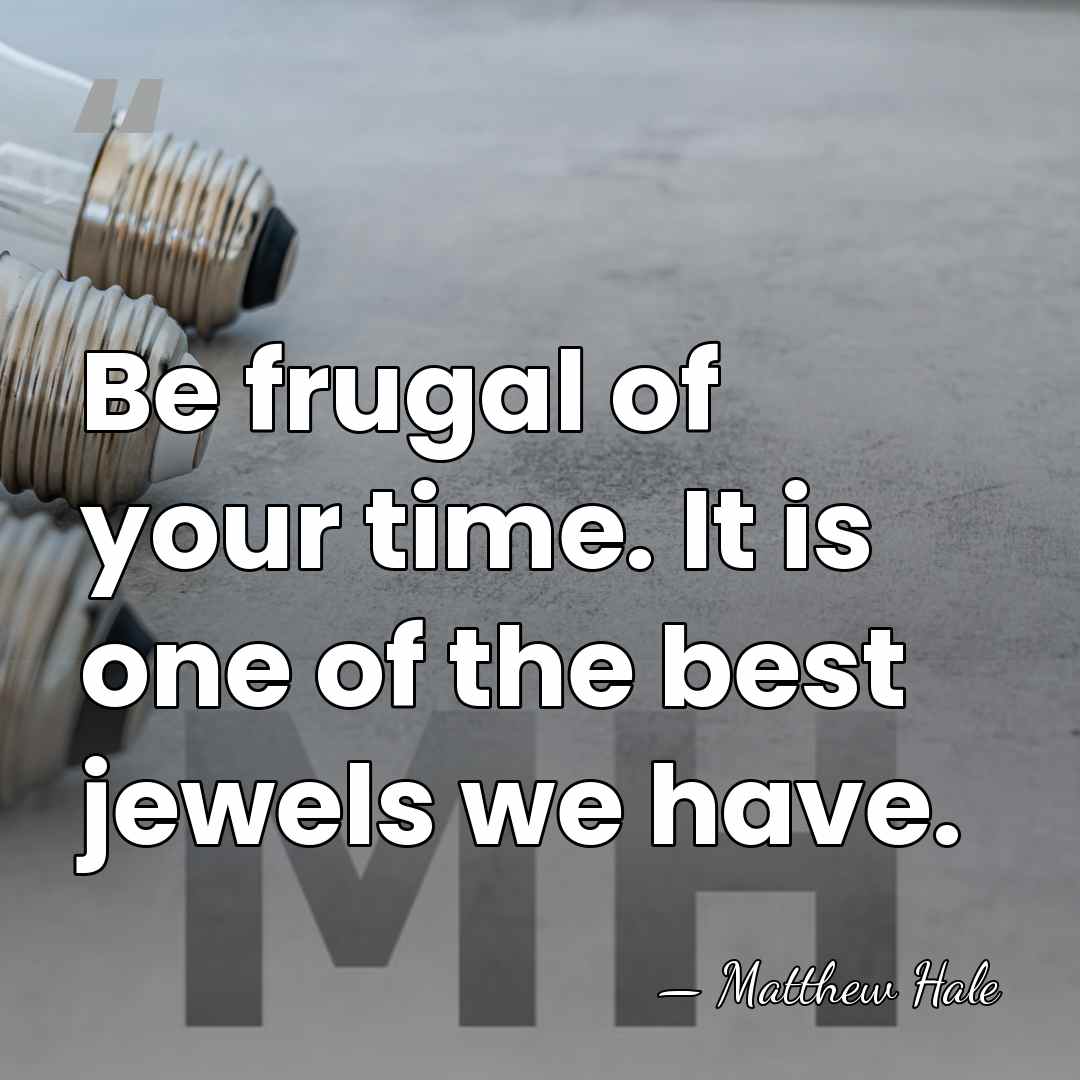 Be frugal of your time. It is one of the best jewels&hellip; - Matthew Hale