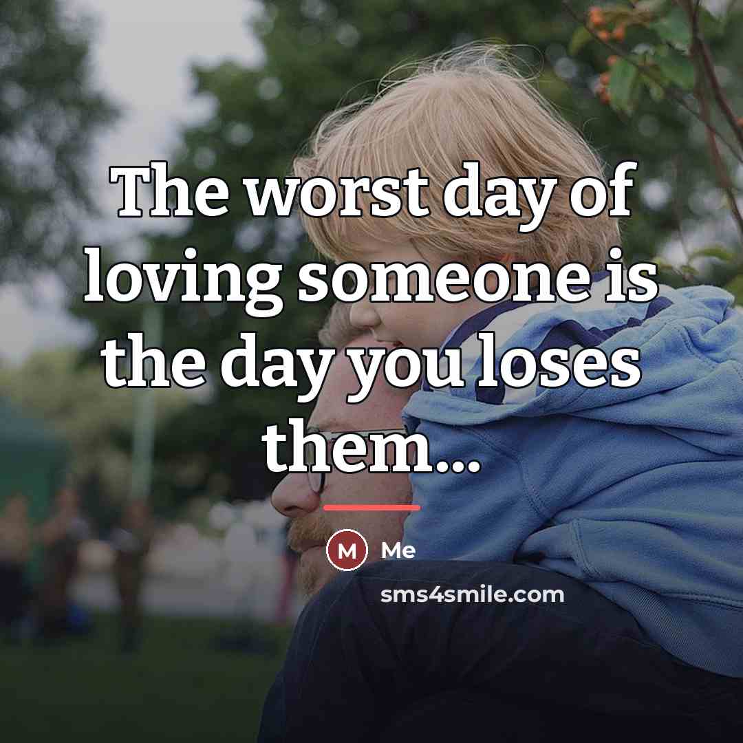 “The worst day of loving someone is the day you…” quote by Me