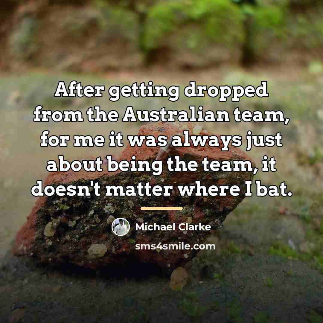“After getting dropped from the Australian team, for me it…” quote by Michael Clarke
