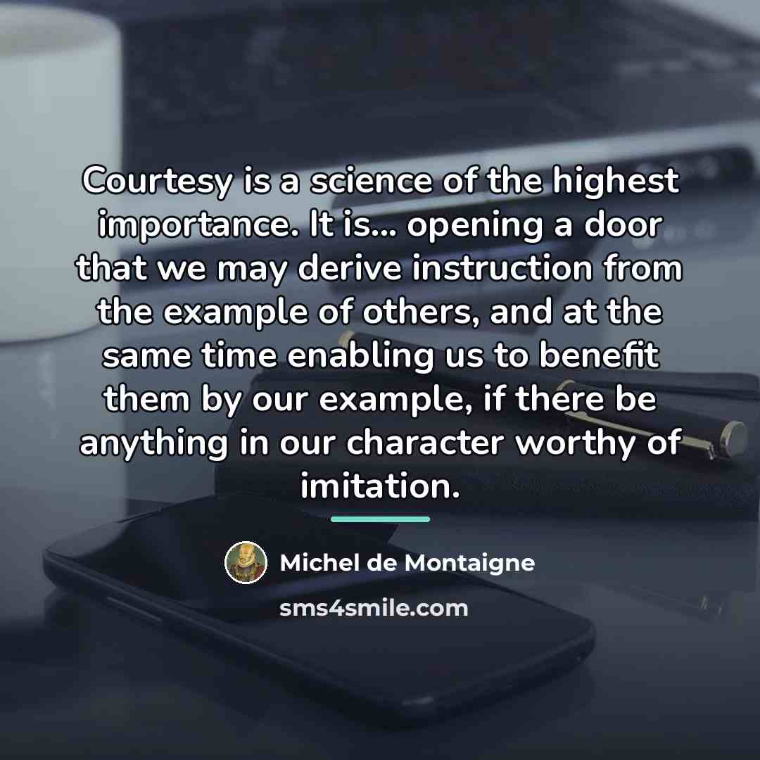 “Courtesy is a science of the highest importance. It is...…” quote by Michel de Montaigne