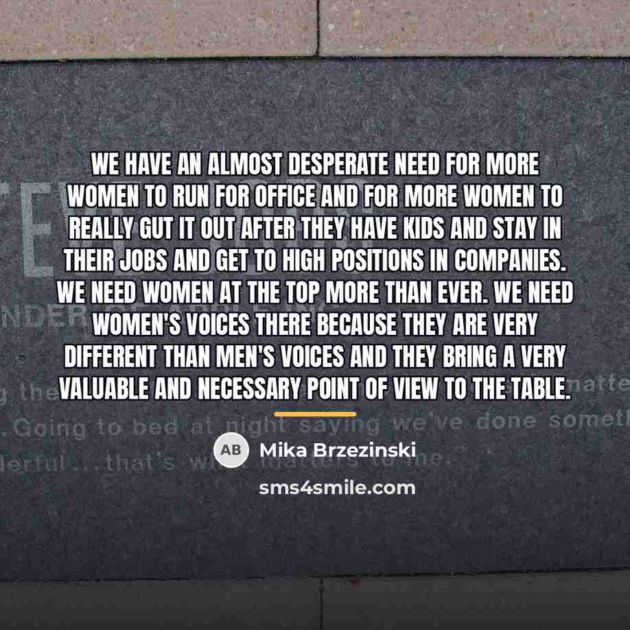 “We have an almost desperate need for more women to…” quote by Mika Brzezinski