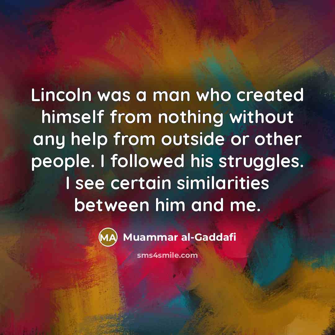 “Lincoln was a man who created himself from nothing without…” quote by Muammar al-Gaddafi