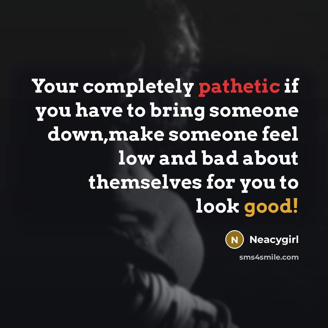 “Your completely pathetic if you have to bring someone down,make…” quote by Neacygirl