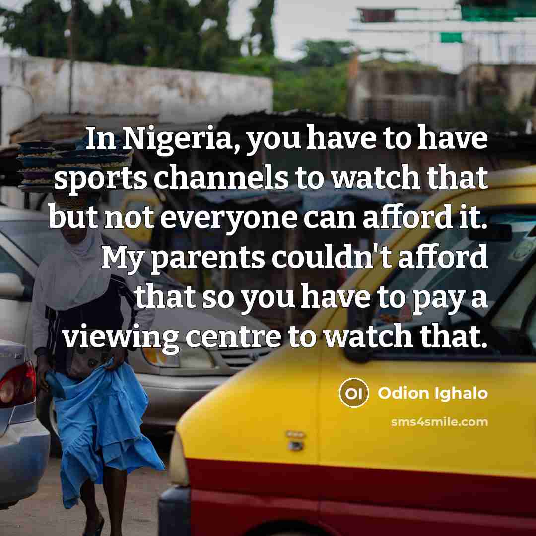 “In Nigeria, you have to have sports channels to watch…” quote by Odion Ighalo