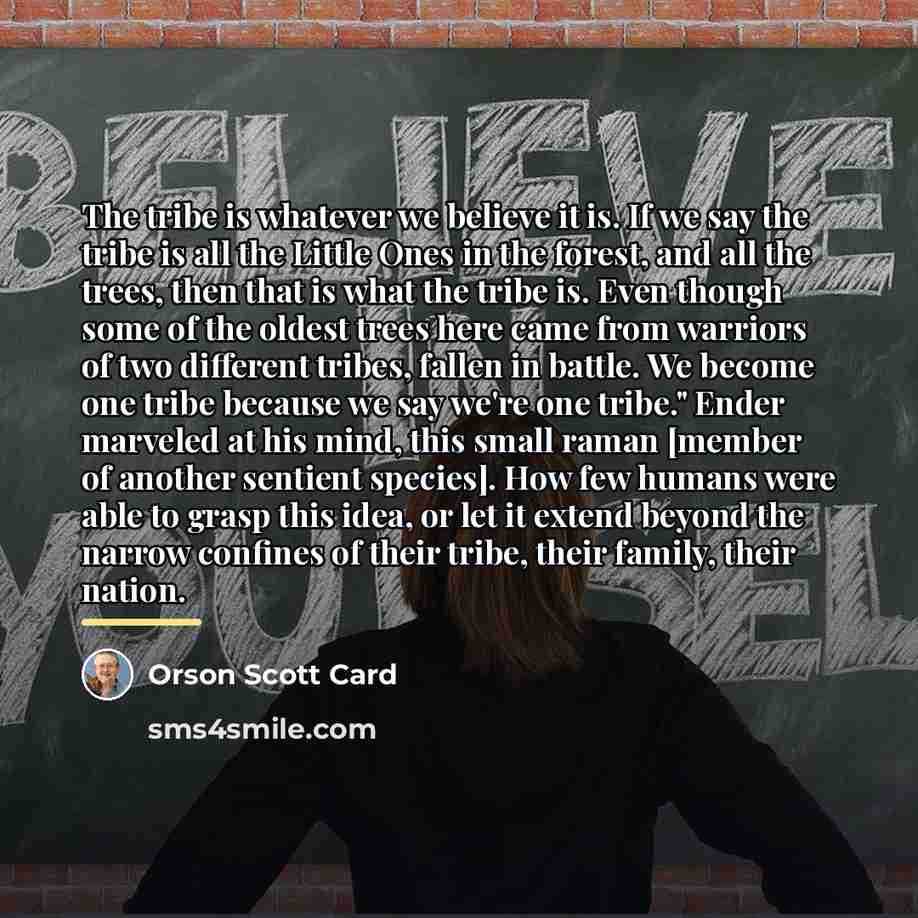 “The tribe is whatever we believe it is. If we…” quote by Orson Scott Card