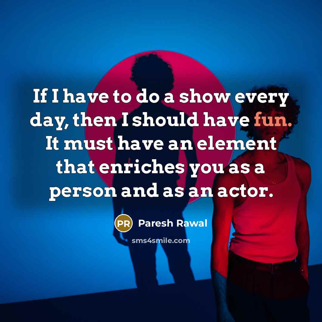 “If I have to do a show every day, then…” quote by Paresh Rawal
