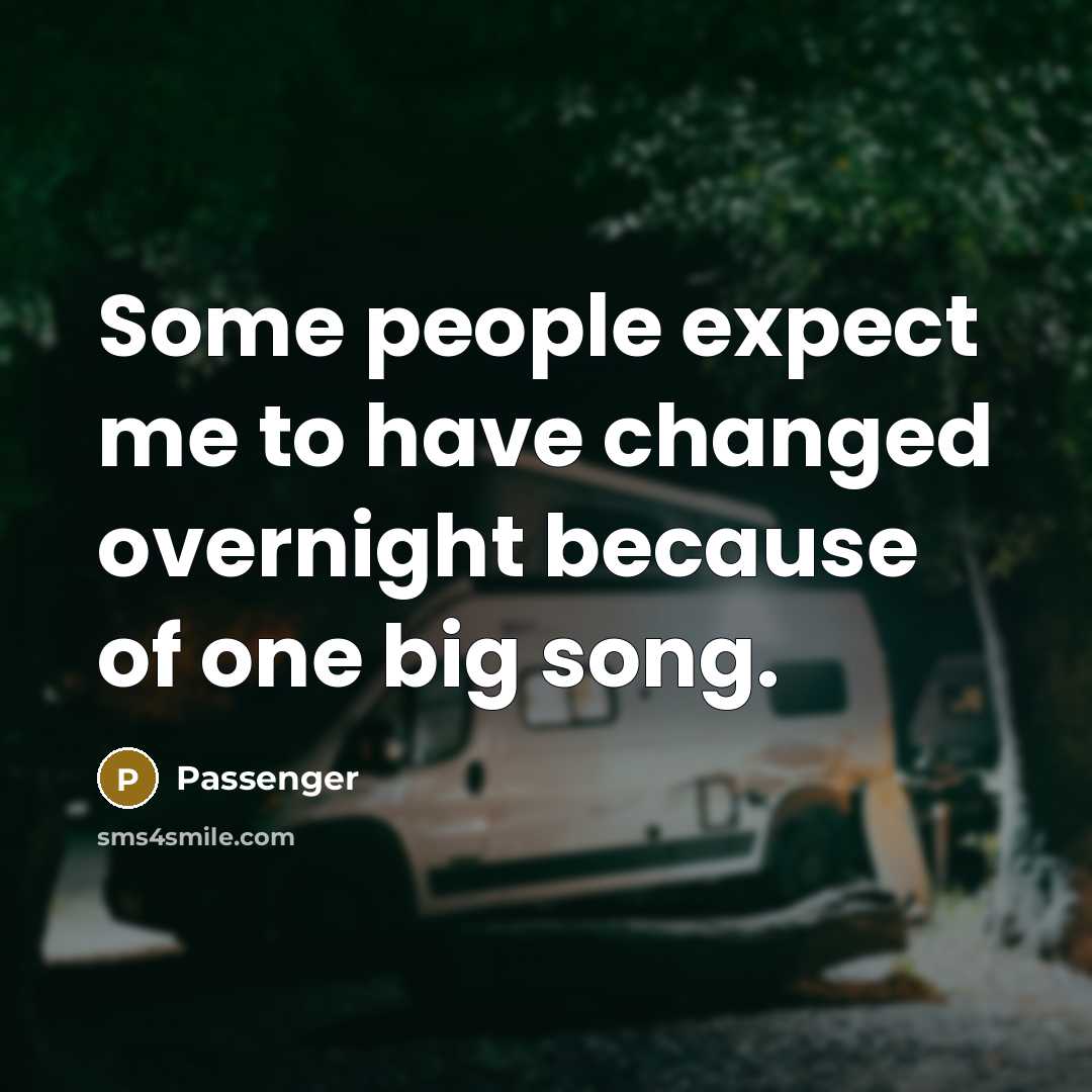 “Some people expect me to have changed overnight because of…” quote by Passenger