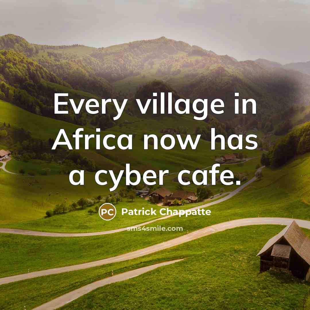 “Every village in Africa now has a cyber cafe.…” quote by Patrick Chappatte