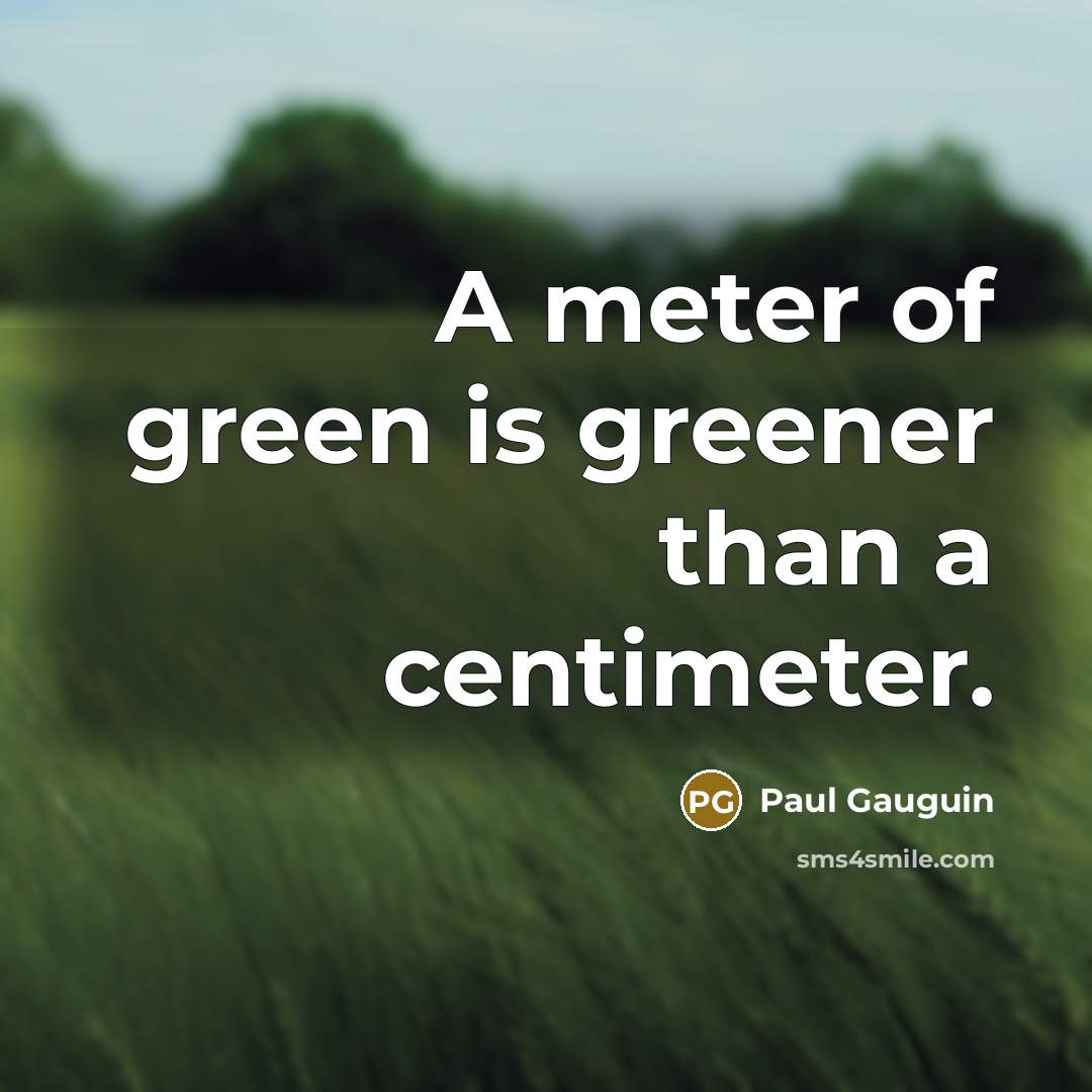 “A meter of green is greener than a centimeter.…” quote by Paul Gauguin