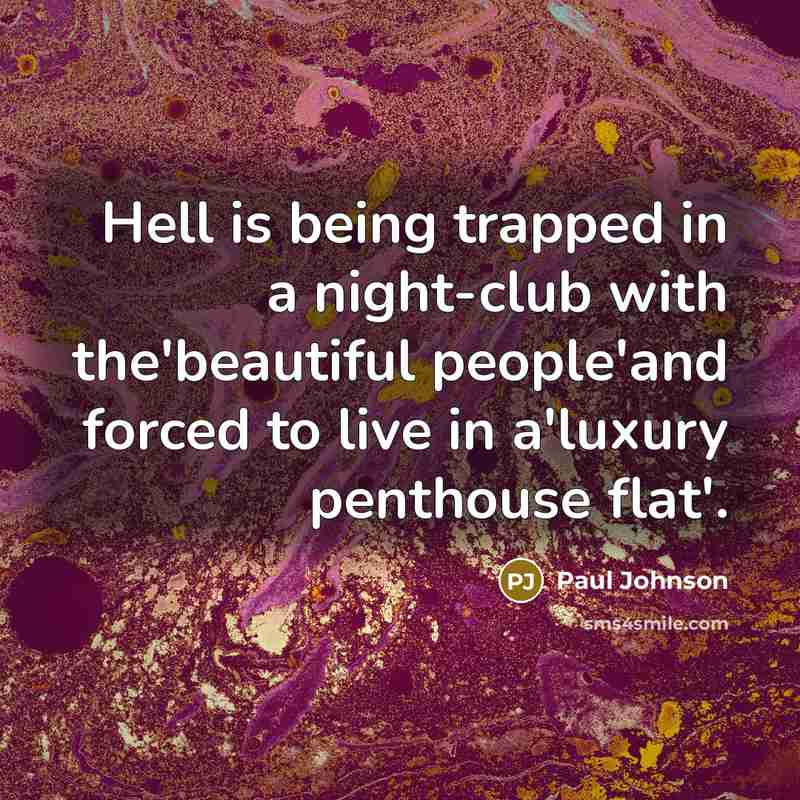 “Hell is being trapped in a night-club with the'beautiful people'and…” quote by Paul Johnson