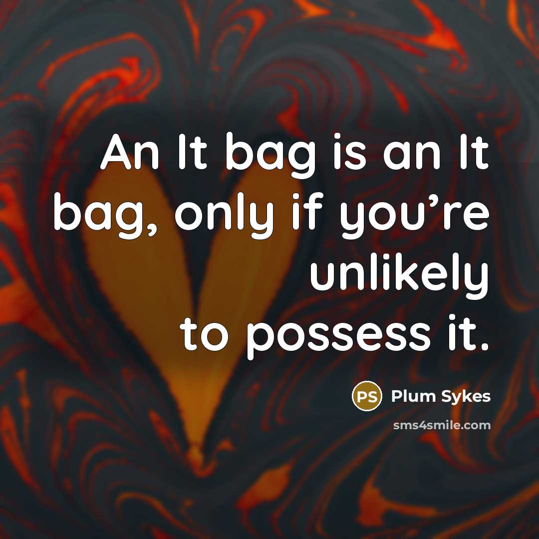 “An It bag is an It bag, only if you’re…” quote by Plum Sykes