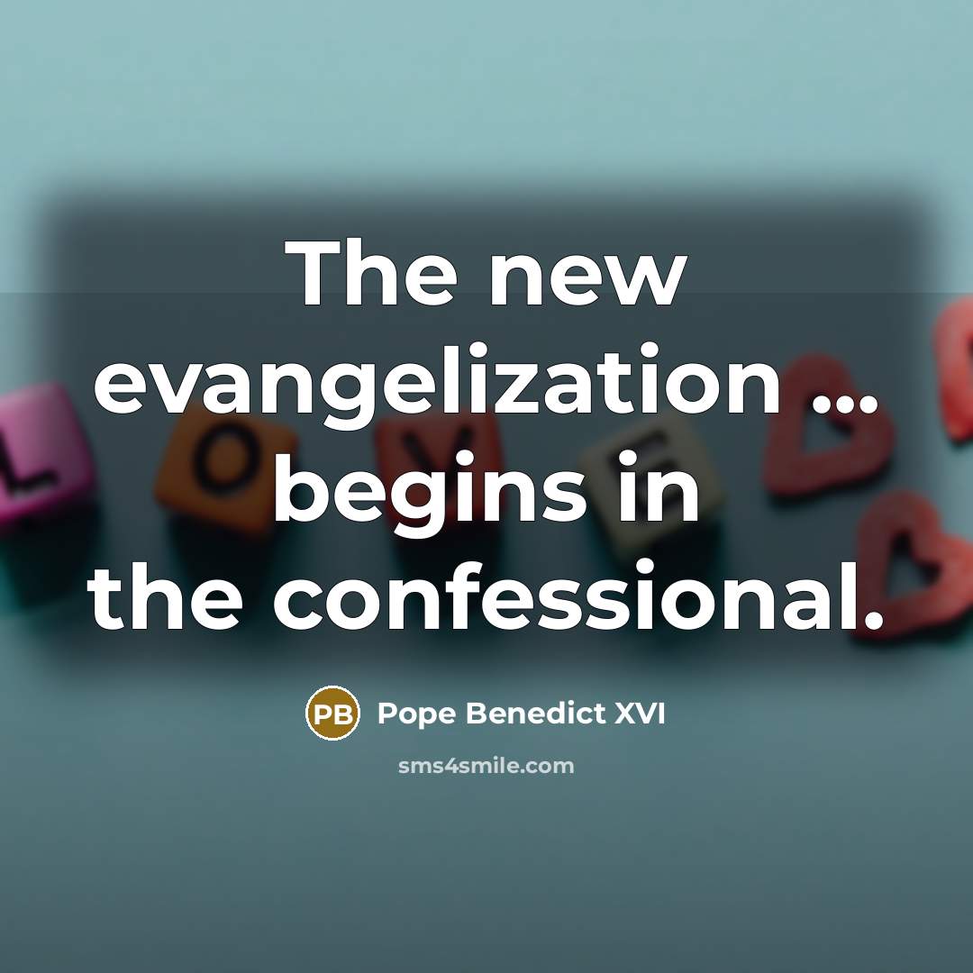 “The new evangelization ... begins in the confessional.…” quote by Pope Benedict XVI