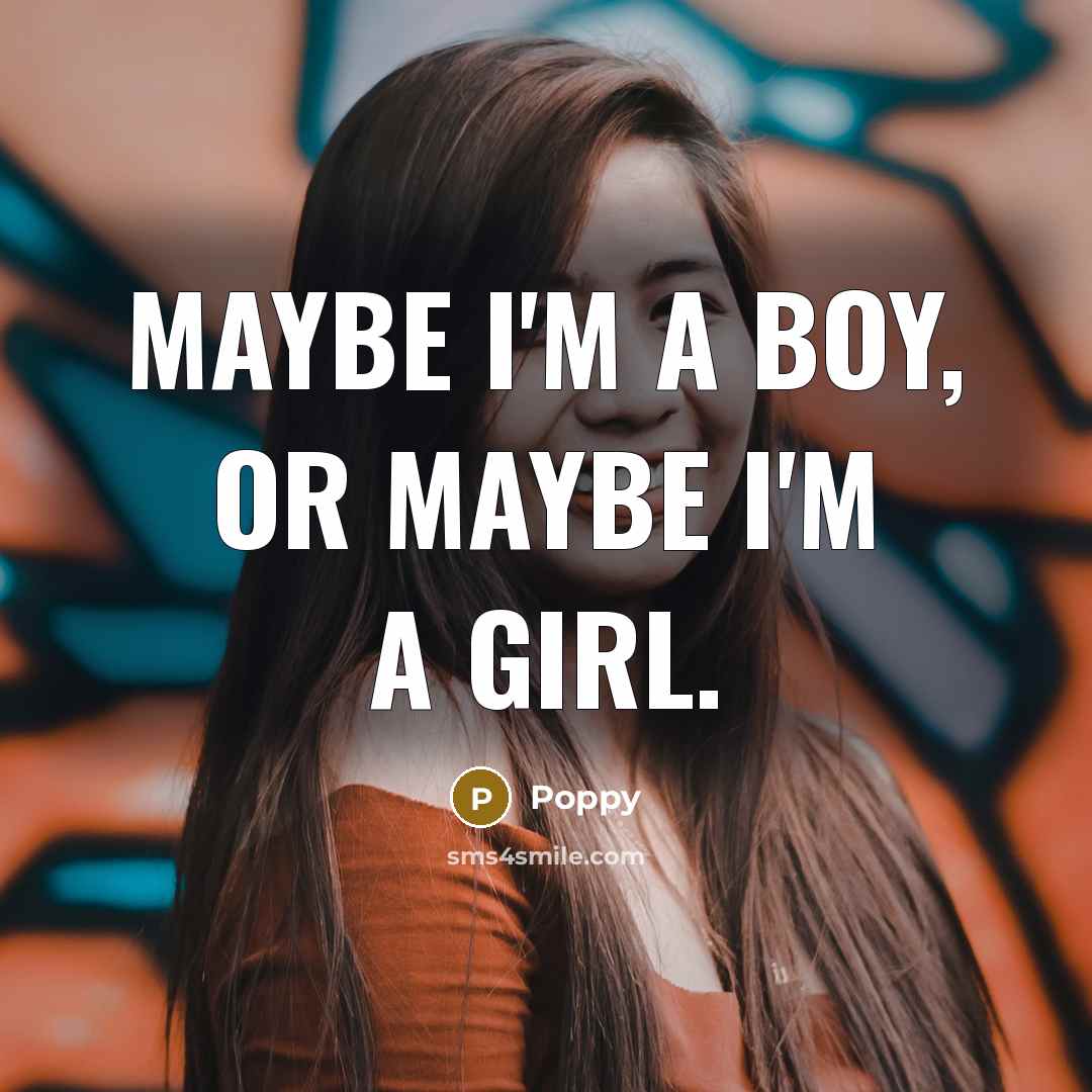 “Maybe I'm a boy, or maybe I'm a girl.…” quote by Poppy