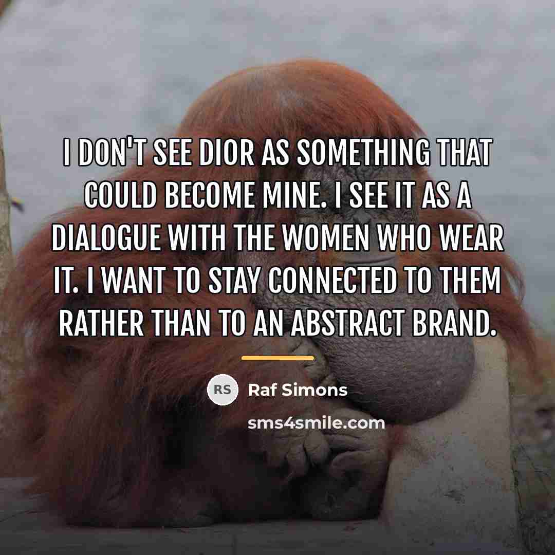 “I don't see Dior as something that could become mine.…” quote by Raf Simons