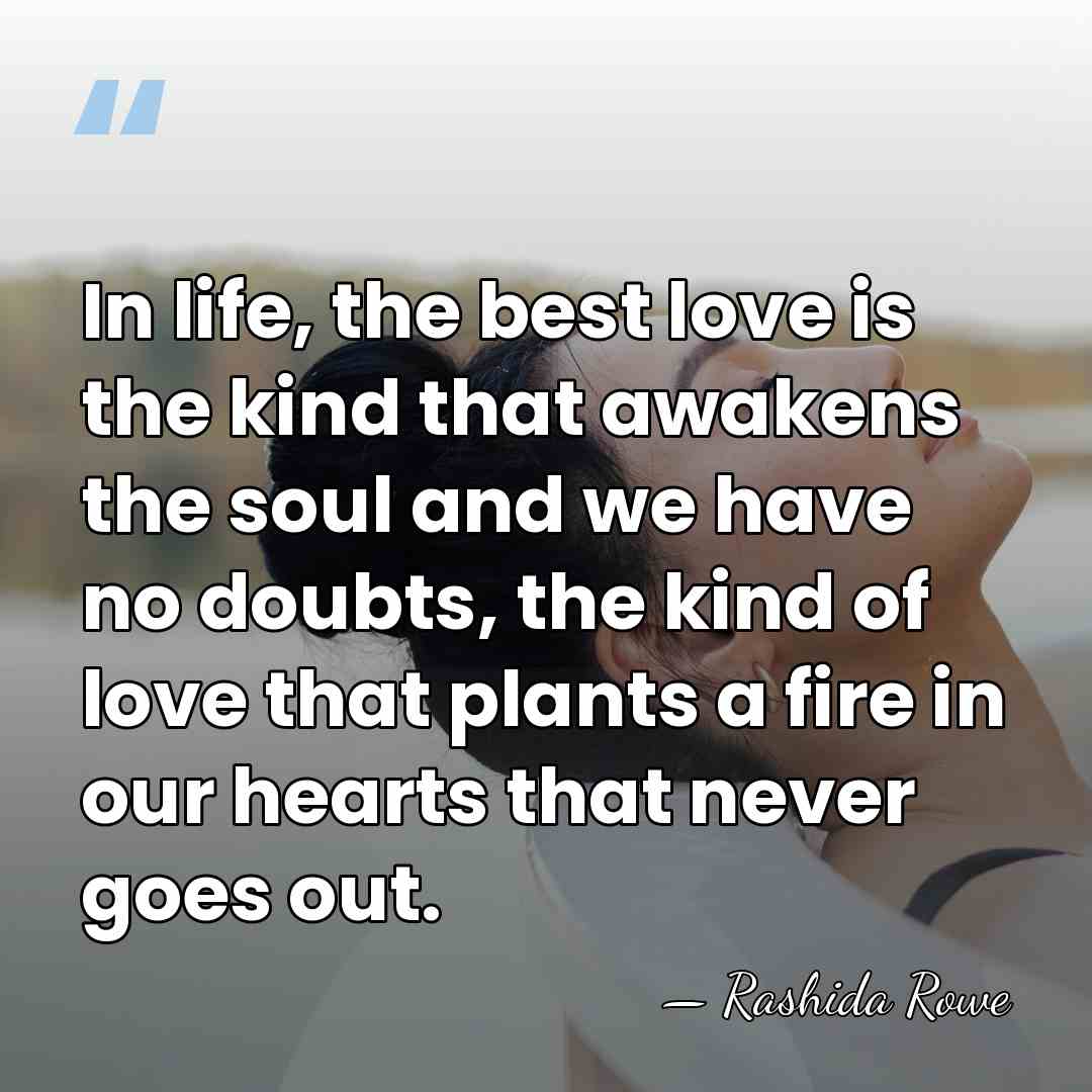 In life, the best love is the kind that awakens the soul&hellip; - Rashida Rowe