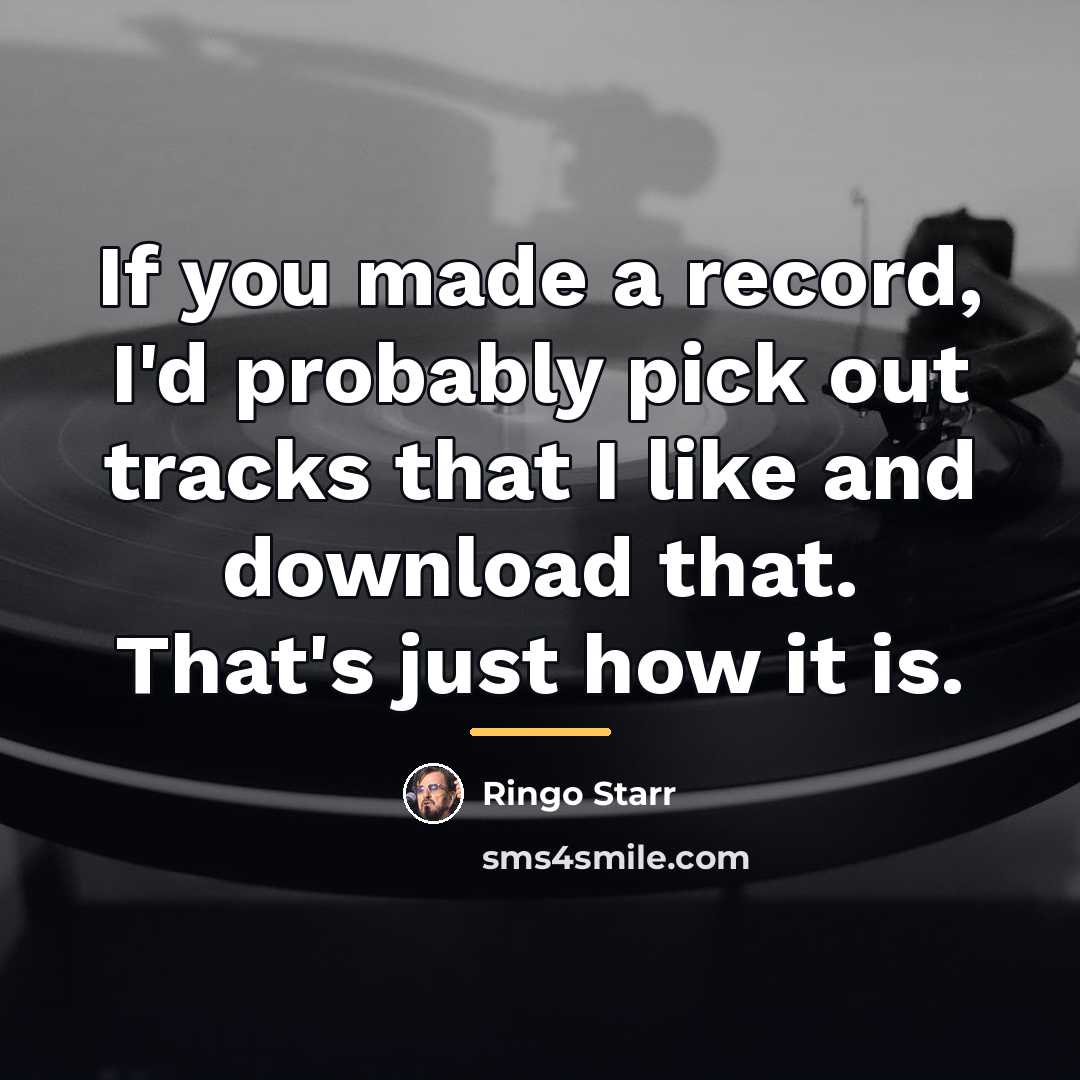 “If you made a record, I'd probably pick out tracks…” quote by Ringo Starr