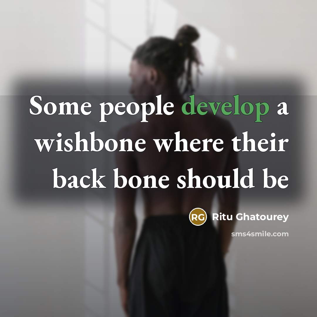 “Some people develop a wishbone where their back bone should be” quote by Ritu Ghatourey