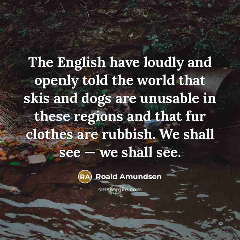 “The English have loudly and openly told the world that…” quote by Roald Amundsen
