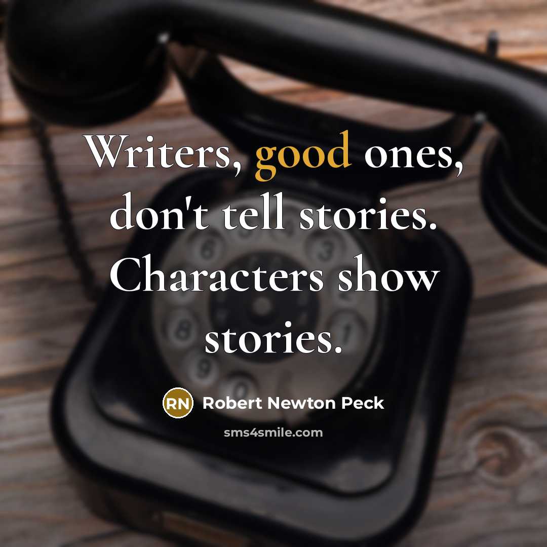 “Writers, good ones, don't tell stories. Characters show stories.…” quote by Robert Newton Peck