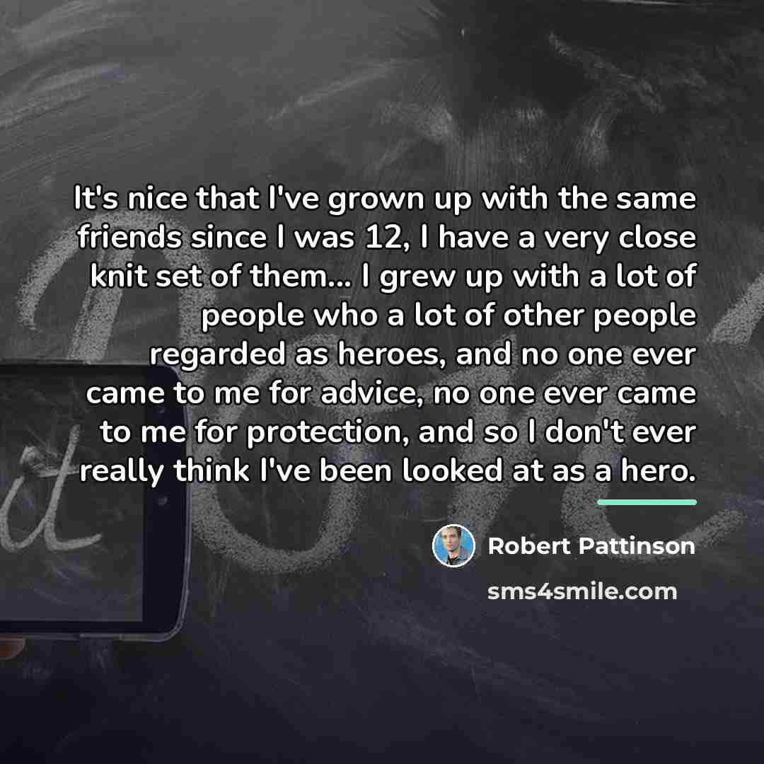 “It's nice that I've grown up with the same friends…” quote by Robert Pattinson