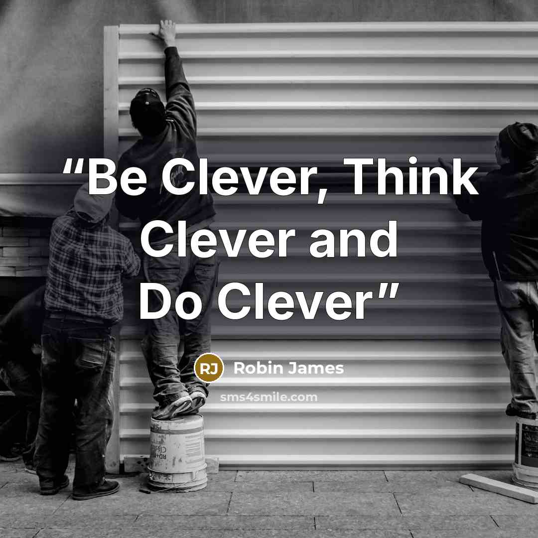 “Be Clever, Think Clever and Do Clever” quote by Robin James