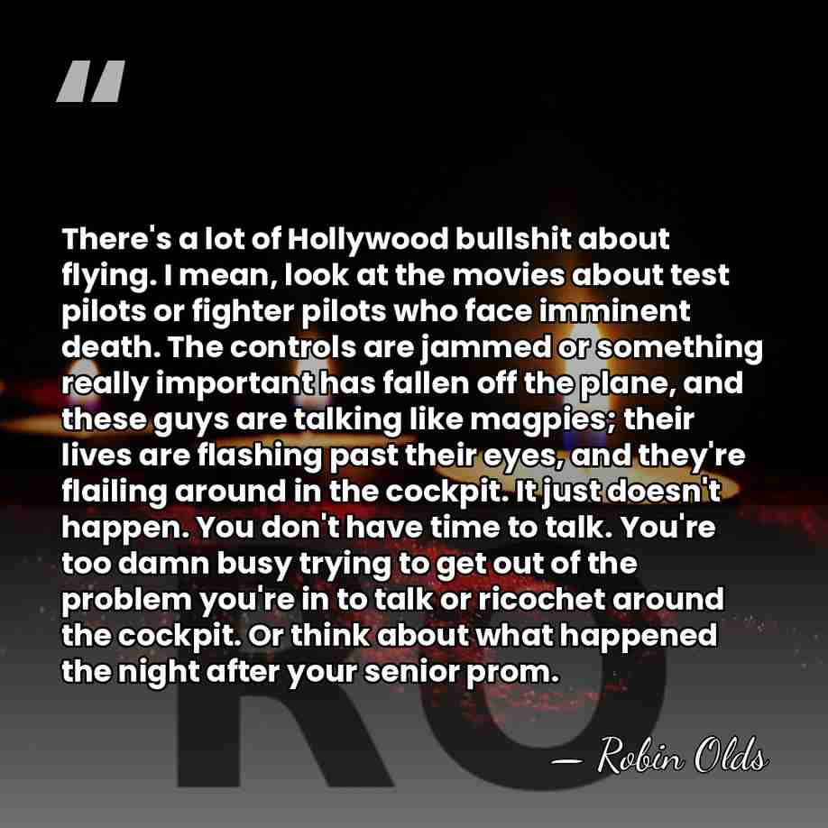 There's a lot of Hollywood bullshit about flying. I mean, look at&hellip; - Robin Olds