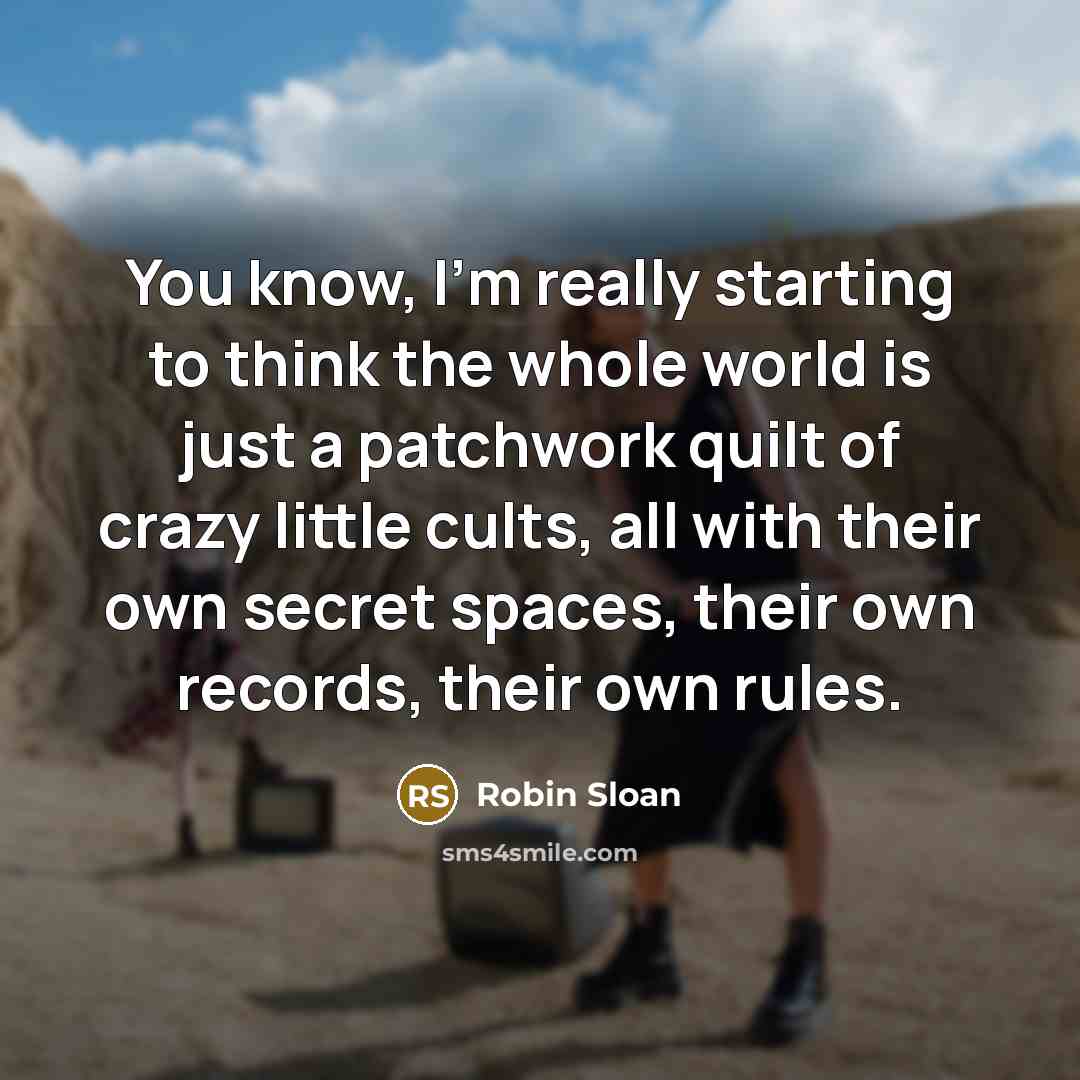“You know, I'm really starting to think the whole world…” quote by Robin Sloan