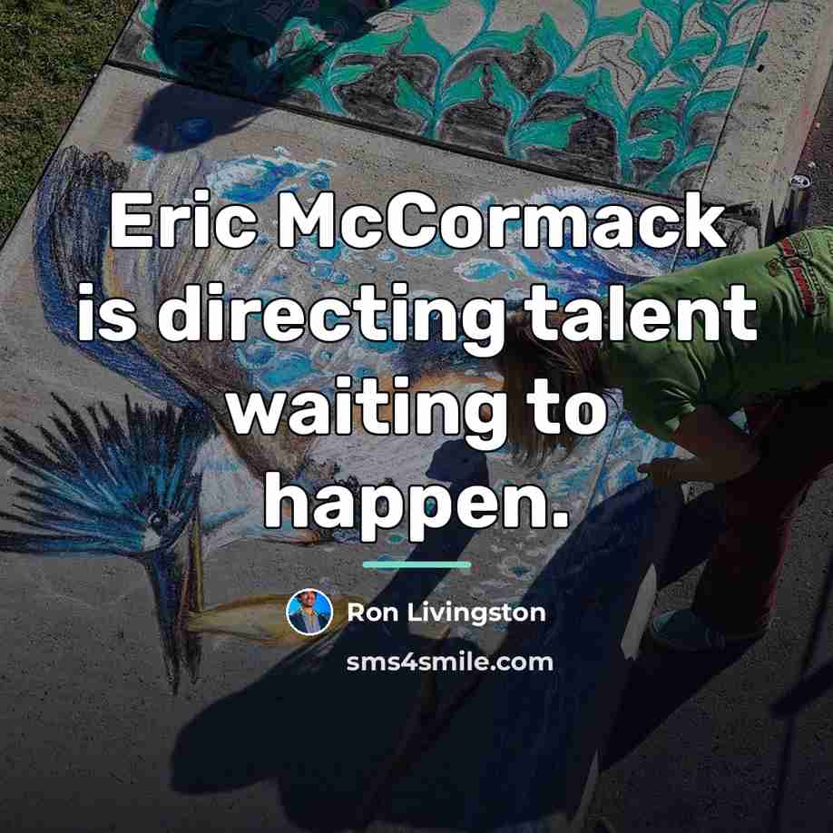 “Eric McCormack is directing talent waiting to happen.…” quote by Ron Livingston