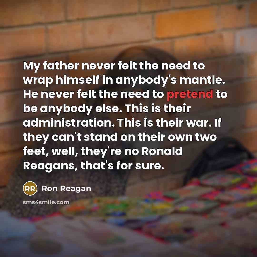 “My father never felt the need to wrap himself in…” quote by Ron Reagan