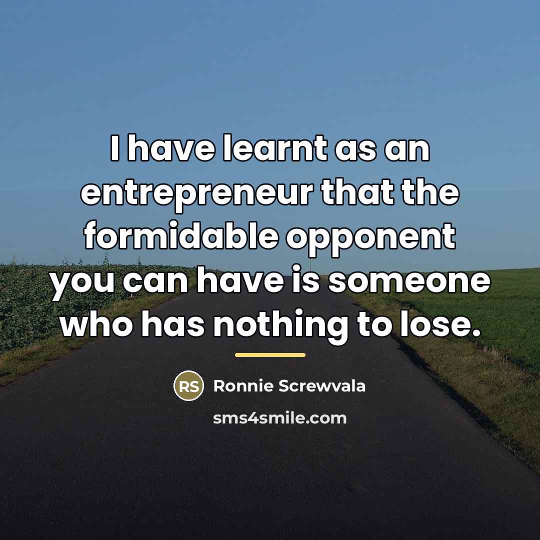 “I have learnt as an entrepreneur that the formidable opponent…” quote by Ronnie Screwvala
