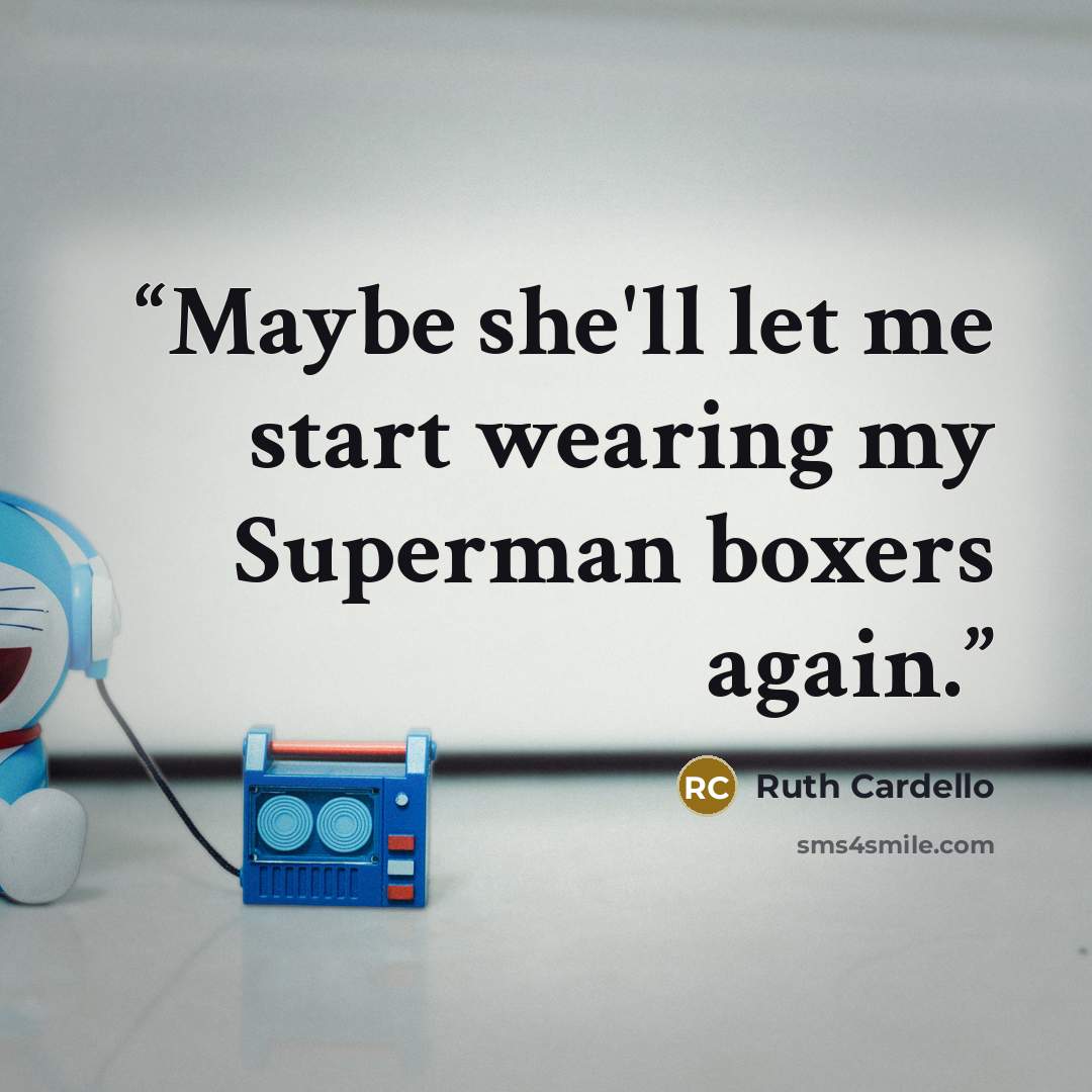 “Maybe she'll let me start wearing my Superman boxers again.” quote by Ruth Cardello