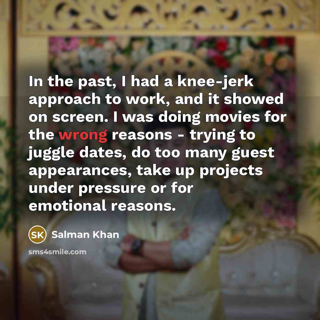 “In the past, I had a knee-jerk approach to work,…” quote by Salman Khan