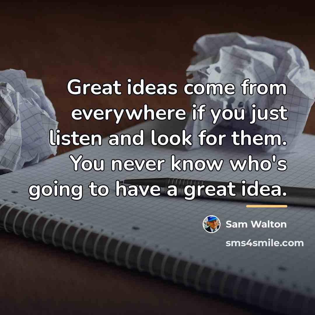 “Great ideas come from everywhere if you just listen and…” quote by Sam Walton