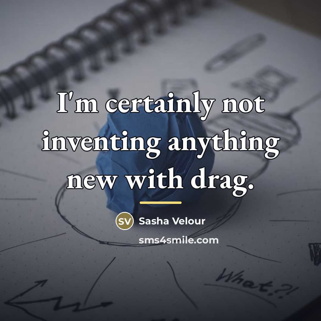 “I'm certainly not inventing anything new with drag.…” quote by Sasha Velour