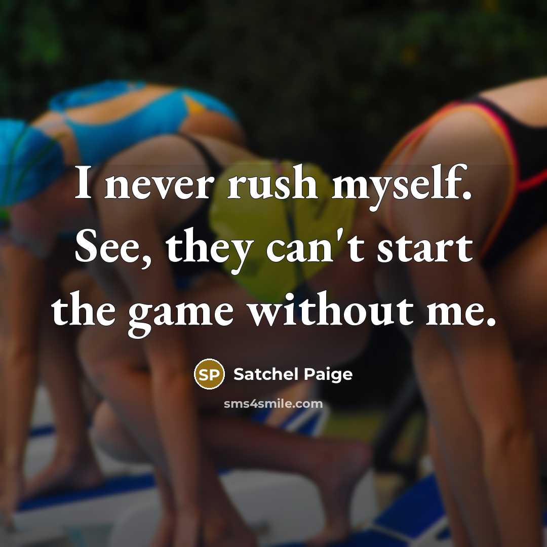 “I never rush myself. See, they can't start the game…” quote by Satchel Paige