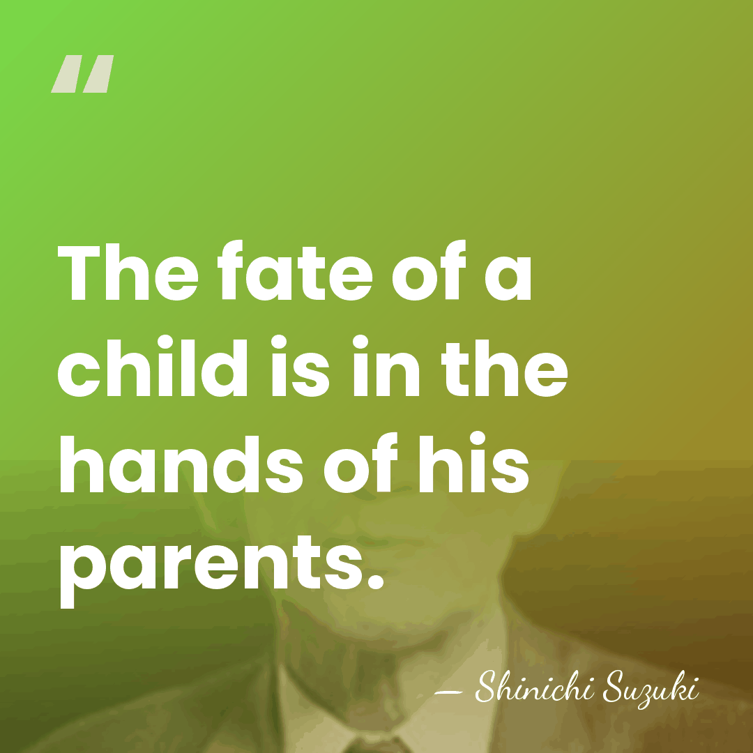 The fate of a child is in the hands of his parents. - Shinichi Suzuki