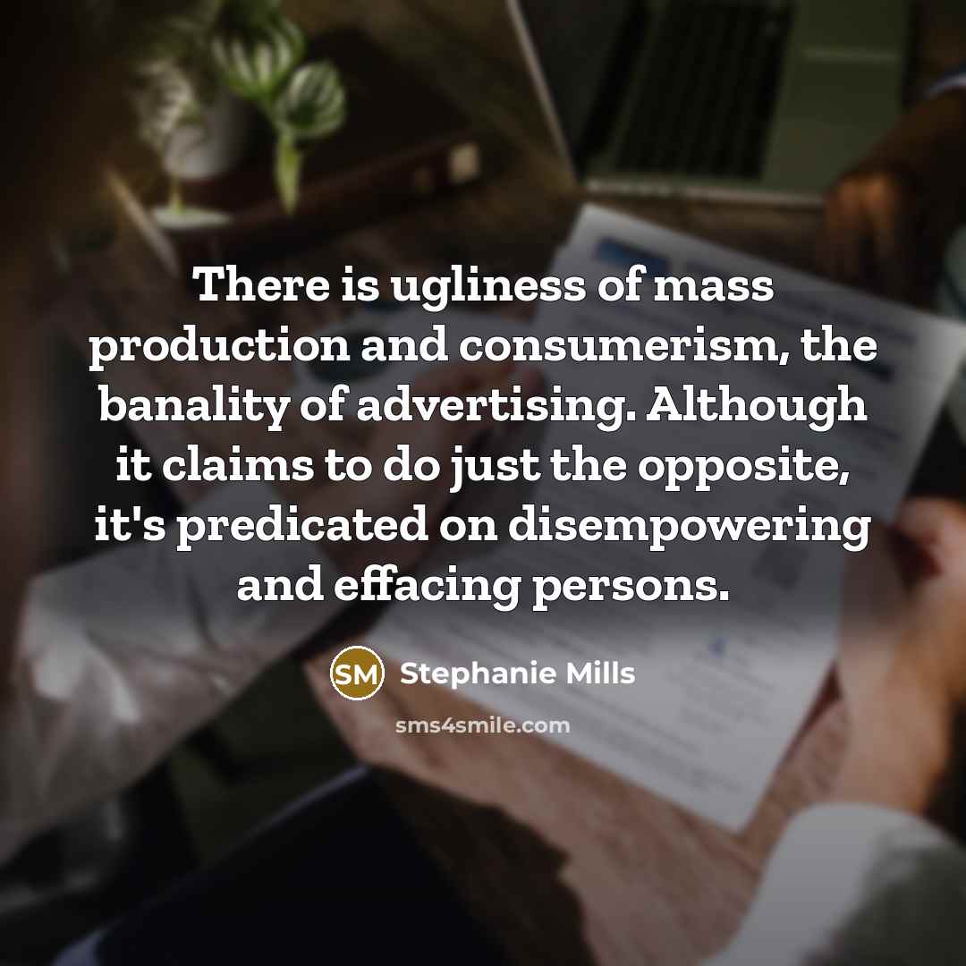 “There is ugliness of mass production and consumerism, the banality…” quote by Stephanie Mills