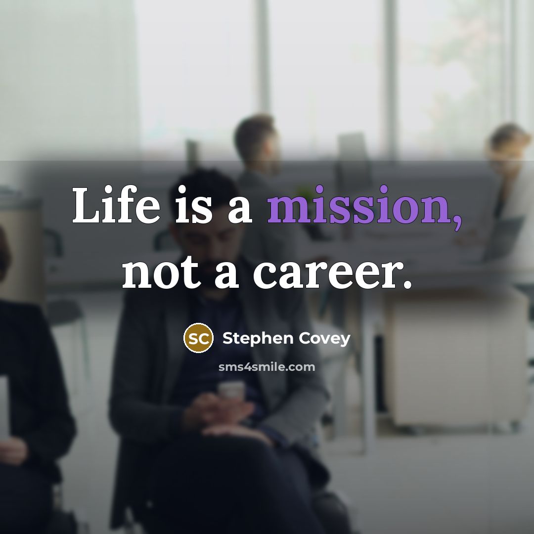 “Life is a mission, not a career.…” quote by Stephen Covey