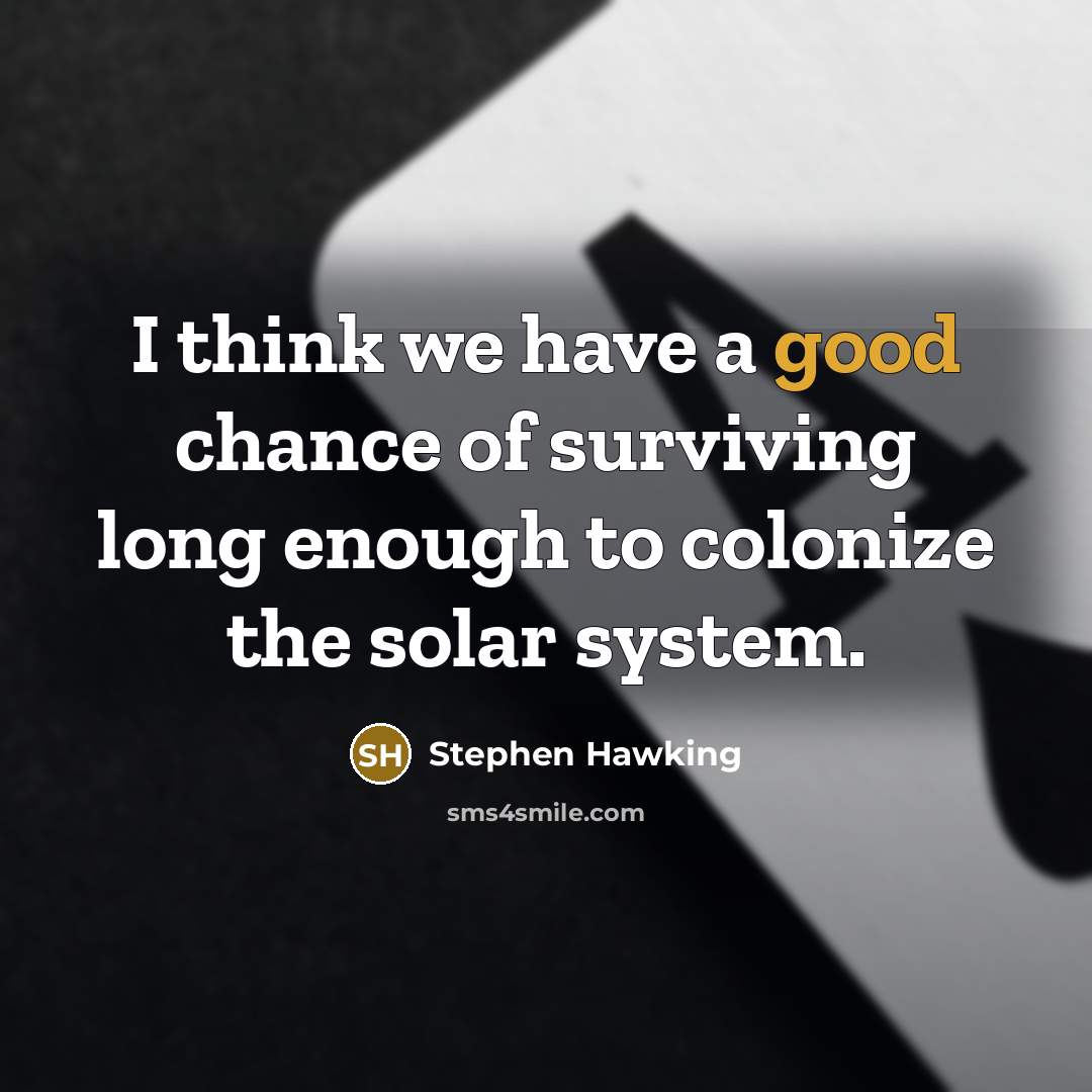 “I think we have a good chance of surviving long…” quote by Stephen Hawking
