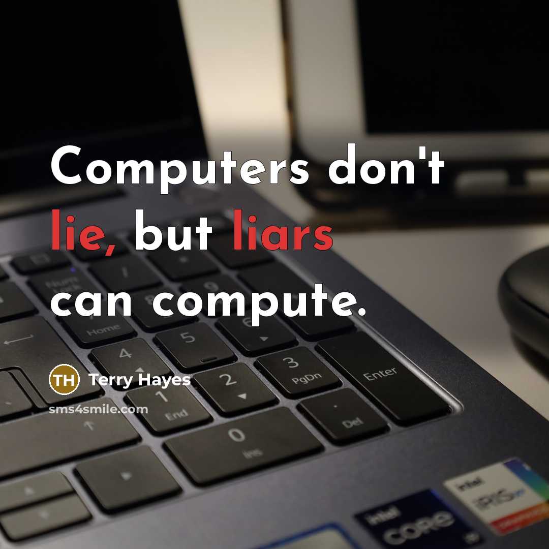 “Computers don't lie, but liars can compute.” quote by Terry Hayes